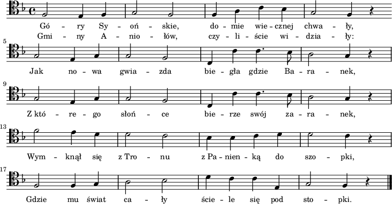 
\relative c {
   \clef tenor
   \key f \major

   \autoBeamOff

   f2 e4 f | g2 f | f4 a c bes | g2 f4 r4 \bar ":|" \break
   g2 e4 g | g2 f | c4 c' c4. bes8 | a2 g4 r4 | \break
   g2 e4 g | g2 f | c4 c' c4. bes8 | a2 g4 r4 | \break
   f'2 e4 d | d2 c | bes4 bes c d | d2 c4 r4 | \break
   f,2 f4 g | a2 bes | d4 c c e, | g2 f4 r4 \bar "|." \break   
}
\addlyrics { \small {
Gó -- ry Sy -- oń -- skie, do -- mie wie -- cznej chwa -- ły,
Jak no -- wa gwia -- zda bie -- gła gdzie Ba -- ra -- nek,
Z_któ -- re -- go słoń -- ce bie -- rze swój za -- ra -- nek,
Wym -- knął się z_Tro -- nu z_Pa -- nien -- ką do szo -- pki,
Gdzie mu świat ca -- ły ście -- le się pod sto -- pki.
} }
\addlyrics { \small {
Gmi -- ny A -- nio -- łów, czy -- li -- ście wi -- dzia -- ły:
} }
