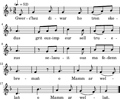 
\version "2.22.0"
\score {
  \new Staff {
    \relative c'{
      \tempo "" 4.=52
      \key f \major
      \time 3/8
      \partial 8*1
      d8 g4 a8 | g4 f8 | g( a) bes \break
      a4. | g8 a bes | c4 bes8 | a( g) bes \break
      a4. | r8 g a | d4 c8 | bes a bes \break
      g4. | f4 r8 | g4. | a4 a8 | f4( e8) \break
      d4. | bes'4. | a4 a8 | g4( f8) | g4 \bar "|."
    }
    \addlyrics{
      Gwer -- c’hez di -- war ho tron ske --
      dus grit ouz -- imp eur sell tru -- e --
      zus se -- laou -- it ouz ma fe -- denn
      bre -- mañ o Mamm ar wel --
      lañ o Mamm ar wel -- lañ.
    }
  }
  \layout {
    indent = #00
    line-width = #125
  }
  \midi { }
}
\header { tagline = ##f }
