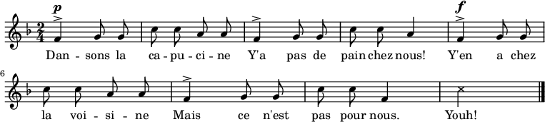 
\relative a' {
 \clef treble
 \key f \major
 \time 2/4
 \autoBeamOff
 \set Score.tempoHideNote = ##t \tempo 4 = 90

 f4^>^\p g8 g c c a a 
 f4^> g8 g c c a4
 f4^>^\f g8 g c c a a 
 f4^> g8 g c c f,4
 \xNote { c'4*2 }
 \bar "|."
}
\addlyrics { Dan -- sons la ca -- pu -- ci -- ne
 Y'a pas de pain chez nous!
 Y'en a chez la voi -- si -- ne
 Mais ce n'est pas pour nous.
 Youh!
}
