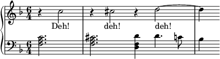 
\language "italiano"
porteeA = \relative do'' {
  \partial 4*3 r4 do2 | r4 dod2 r4 re2~| re4
}
text = \lyricmode {
  Deh! deh! deh!
}
porteeB = \relative do' {
  \time 6/4
  \partial 2. <do la fa>2. | <dod la fa>2. <re fa, re>4 re4. do!8 | sib4
}
\score {
  \new PianoStaff <<
    \new Staff = "mel" <<
      \clef "treble" \key fa \major 
      \new Voice = "mel"  { \porteeA }
      \new Lyrics  { \lyricsto "mel" \text }
    >>
    \new Staff = "mel" <<
      \clef "bass" \key fa \major 
      \new Voice = "mel"  { \porteeB }
    >>
  >>
  \layout {
    \context { \Staff \RemoveEmptyStaves }
        \context { \Score
               \override SpacingSpanner.base-shortest-duration = #(ly:make-moment 1/32)
    }
    indent = 0\cm
    \override Score.BarNumber #'stencil = ##f
  }
  \midi { }
}
\header { tagline = ##f}
