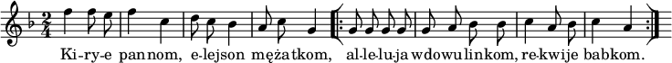  
\relative c' {
\time 2/4
\set Staff.midiInstrument = #"flute"
\key f \major
\autoBeamOff
f'4 f8 e | f4 c | d8 c8 bes4| a8 c g4 | 
\bar "[|:" 
\repeat volta 2 { g8 g g g | g a bes bes | c4 a8 bes |c4 a  } 
\bar ":|]"
s
}
\addlyrics {
Ki -- ry -- e pan -- nom, e -- lej -- son mę -- ża -- tkom,
al -- le -- lu -- ja wdo -- wu -- lin -- kom, re -- kwi -- je bab -- kom.
}
\midi {
\tempo 4 = 120
}
