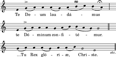 
\version "2.20.0"
\layout {
  indent = #0
  line-width = #120
}
\new Staff = "main"
 \relative c'' {
 \time 12/4
 \hide Staff.TimeSignature
 \autoBeamOff
 \set Score.tempoHideNote = ##t
 \override Score.BarNumber.break-visibility = #all-invisible
 \tempo 4 = 110
 \set Staff.midiInstrument = #"piccolo"
 \override Stem.stencil = ##f
 \omit Score.BarNumber 
 \time 11/4 \slurDown e,4 g(^> a) a a( g) a( b\slashturn c) b( -\tweak self-alignment-X #-6 \fermata a) | \break
 \time 13/4 e g^>( a) a a g a( b) b( a g) g2 \bar "||" \break
 \time 12/4 g4( a) a a( g) a a( b) g2 e2 -\markup { \hspace #10 { \italic "etc." }}
  \bar "||" 
 }
\addlyrics { 
Te De -- um lau -- dá -- mus 
te Dó -- mi -- num con -- fi -- té -- mur.
…Tu Rex gló -- ri -- æ, Chri -- ste.
}
