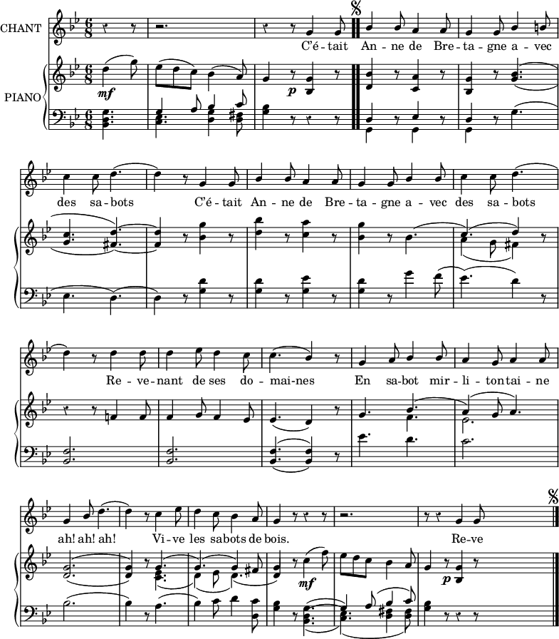 
\version "2.18.0"
\layout {  
  indent = #10
  \context {
    \Score
    \remove "Bar_number_engraver"
  }
}
  <<
    \new Staff = "singer" \with { instrumentName = "CHANT"}<<
      \new Voice = "vocal" { \relative c'  {\key g \minor \autoBeamOff \set Staff.midiInstrument = #"piccolo"
                        \override Score.BarNumber.break-visibility = #all-invisible
                        \numericTimeSignature   
                        \time 6/8   
                        \set Score.tempoHideNote = ##t 
                        \partial 8*3   
                        \override Staff.Rest.style = #'classical                        
% Ligne 1                         
    r4 r8 | r2. | r4 r8 g'4 g8 \bar ".." ^\markup{\hspace #-2 {\musicglyph #"scripts.segno" }}  
    \stemUp bes4 bes8 a4 a8 | g4 g8 bes4 b8 \break
% Ligne 2
     \stemNeutral c4 c8 d4.( | d4) r8 g,4 g8 | \stemUp bes4 bes8 a4 a8 | 
     g4 g8 bes4 bes8 | \stemNeutral c4 c8 d4.( \break
% Ligne 3
     d4) r8 d4 d8 | d4 ees8 d4 c8 | (c4. \stemUp bes4) r8 | g4 a8 bes4 bes8 |
     a4 g8 a4 a8 \break
% Ligne 4
     g4 bes8 \stemNeutral d4.( | d4) r8 c4 ees8 | d4 c8 bes4 a8 | g4 r8 r4 r8 | 
     r2. | r8 r4 g4 g8 ^\markup {\halign #-16 \musicglyph #"scripts.segno"} \bar "|."
                         }}

\addlyrics { \lyricmode { C’é -- tait An -- ne de Bre -- ta -- gne a -- vec
des sa -- bots__ C’é -- tait An -- ne de Bre -- ta -- gne a -- vec
des sa -- bots Re -- ve -- nant de ses do -- mai-nes En sa -- bot 
mir -- li -- ton -- tai -- ne ah! ah! ah! Vi -- ve les sa -- bots de bois. Re -- ve }}
    >>
    \new PianoStaff = "piano" \with { instrumentName = "PIANO"} <<
      \new Staff = "upper" { \relative c'  {\key g \minor \autoBeamOff \set Staff.midiInstrument = #"piano"
                        \numericTimeSignature   
                        \time 6/8   
                        \set Score.tempoHideNote = ##t 
                        \partial 8*3   
                        \override Staff.Rest.style = #'classical
% Ligne 1                         
    d'4 \mf ( g8) | [ees8( d8 c8)] bes4( a8) | g4 r8 \p <g bes,>4 r8 | 
    <bes d,>4 r8 <a c,>4 r8 | <g bes,>4 r8 \set doubleSlurs = ##t <bes(g>4.(
% Ligne 2                         
    <g c> <fis d'>)~ | <fis d'>4 \set doubleSlurs = ##f r8 <bes g'>4 r8 | <d bes'>4 r8 <c a'>4 r8 | 
    <bes g'>4 r8 << { \hide Stem bes4.( \undo \hide Stem c4.)( d4)} \\ {bes4. a4( g8 fis4) }  >>   r8|
% Ligne 3                         
    r4 r8 \accidentalStyle Score.modern f4 f8 | f4 g8 f4 ees8 | ees4.( d4) r8 | g4. << {bes4.( a4)( g8 a4.)} \\ {f4. es2.}>> |
% Ligne 4                         
    \set doubleSlurs = ##t <g d>( | <g d>4) r8 << {g4.( g)( g4) fis8 g4} \\ {<c, ees>4.( d4)( ees8 d4.)( \stemUp d4)} >> 
    r8 \set doubleSlurs = ##f c'4( \mf f8) | [ees8 d c] bes4 a8 | g4 r8 \p <g bes,>4 r8 

}}
      \new Staff = "lower" {
        \clef "bass"
        \relative c  {\key g \minor \set Staff.midiInstrument = #"piano"
                        \numericTimeSignature   
                        \time 6/8   
                        \set Score.tempoHideNote = ##t 
                        \partial 8*3   
                        \override Staff.Rest.style = #'classical
% Ligne 1                         
    <bes d g>4. | <<{g'4 a8 bes4 c8} \\ {<c, ees>4. <d g >4 <d fis>8}>>   | <g bes>4 r8 r4 r8 |
    <<{d4} \\ {g,4}>> r8 << {ees'4} \\ {g,4} >> r8 <<{d'4} \\ {g,4}>> r8 g'4.(
% Ligne 2                         
    ees d)( |d4) r8 <g d'>4 r8 | <g d'>4 r8 <g ees'>4 r8 | <g d'>4 r8 g'4 f8( |
    ees4.)( d4) r8 |
% Ligne 3                         
    \stemUp <f, bes, >2. | <f bes, >2. | \set doubleSlurs = ##t <f bes, >4.( <f bes, >4) r8|
    \stemNeutral ees'4. d | c2.
% Ligne 4                         
    \set doubleSlurs = ##f bes2.( | bes4) r8 a4.( | bes4) c8 d4 <c d,>8 | <g bes>4 r8
    <<{\stemDown g4.( \stemUp g4) a8( bes4 c8) } \\ {\set doubleSlurs = ##t <bes, d>4.( \set doubleSlurs = ##f 
                                   <c ees>4.)(  <fis d>4 <fis d>8)}>>
    <g bes>4 r8 r4 r8
                       
}}
    >>
  >>
