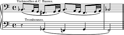 
\language "italiano"

upper = \relative do {
\clef bass
\key do \major
sib8.[\(^\markup { \hspace #-2 \fontsize #-2 "Violoncelles et C. Basses." } 
la32 sol] fad8.[ sol32 la]\) sib8.[\( la32 sol] fad8.[ sol32 la]\) | sib2 \bar "||"
}%upper

lower = \relative do {
\clef bass
\key do \major
\override Rest #'style = #'classical
r4^\markup { \hspace #2 \fontsize #-2 "Trombonnes." } solb4\( fa! solb | fa2\) \bar "||"
}%lower

\score {
\new PianoStaff <<
\new Staff = upper { \upper }
\new Staff = lower { \lower }
>>
\layout{
  indent = 0\mm
  \override Score.BarNumber #'break-visibility = #'#(#f #f #f)
  \set fontSize = #-1
} %layout
} %score
\header { tagline = ##f}
