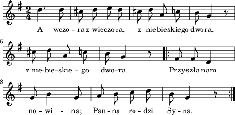 
\paper { #(set-paper-size "a4")
 oddHeaderMarkup = "" evenHeaderMarkup = "" }
\header { tagline = ##f }
\version "2.18.2"
\score {
\midi {  }
\layout { line-width = #120
indent = 0\cm}
\new Staff { \clef "violin" \key g \major \time 2/4 \autoBeamOff \relative d'' { d4. d8 | cis d e d | cis d a c | b g4 r8 | cis d a c | b g4 r8 \bar ".|:" \repeat volta 2 { fis8 fis d4 | g8 b4 g8 | a b c d | b g4 r8 \bar ":|." } } }
  \addlyrics { \small A wczo -- ra z_wie -- czo -- ra, z nie -- bie -- skiego dwo -- ra, z_nie -- bie -- skie -- go dwo -- ra. Przy -- szła nam no -- wi -- na; Pan -- na ro -- dzi Sy -- na. } }