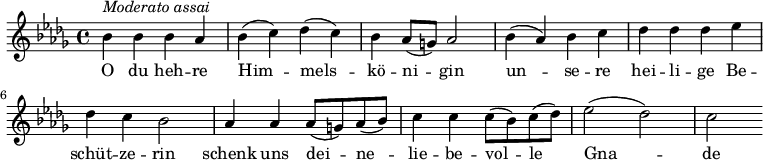 {
 \clef violin \key des \major \time 4/4 \tempo 4 = 100
 \set Score.tempoHideNote = ##t
 bes'4 ^\markup{\italic{Moderato assai}} bes' bes' as'
 bes'4( c'') des''( c'')
 bes'4 as'8( g') as'2
 bes'4( as') bes' c''
 des''4 des'' des'' es''
 des''4 c'' bes'2
 as'4 as' as'8( g') as'( bes')
 c''4 c'' c''8( bes') c''( des'')
 es''2( des'')
 c''2
}
\addlyrics {
 O du heh -- re Him -- mels -- kö -- ni -- gin
 un -- se -- re hei -- li -- ge Be -- schüt -- ze -- rin
 schenk uns dei -- ne -- lie -- be -- vol -- le Gna -- de
}