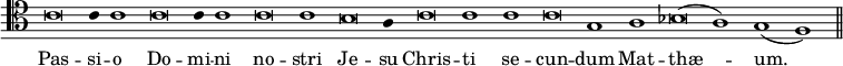 { \clef tenor \override Score.TimeSignature #'stencil = ##f \override Score.Stem #'stencil = ##f \relative c' { \cadenzaOn c\breve c4 c1 c\breve c4 c1 c\breve c1 b\breve a4 c\breve c1 c c\breve g1 a bes\breve( a1) g( f) \bar "||" }
\addlyrics { Pas -- si -- o Do -- mi -- ni no -- stri Je -- su Chris -- ti se -- cun -- dum Mat -- thæ -- um. } }