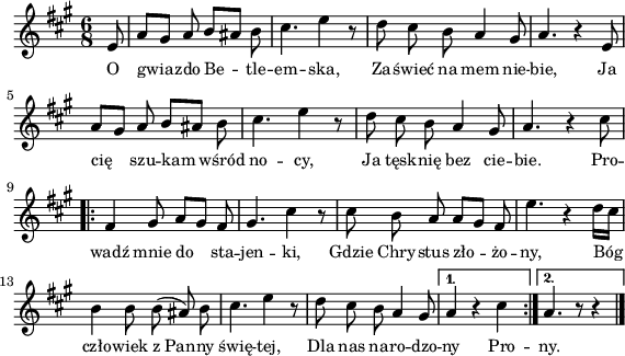 
\paper { #(set-paper-size "a4")
 oddHeaderMarkup = "" evenHeaderMarkup = "" }
\header { tagline = ##f }
\version "2.18.2"
\score {
\midi {  }
\layout { line-width = #140
indent = 0\cm}
\new Staff { \clef "violin" \key a \major \time 6/8 \autoBeamOff \relative e' { \partial 8 e8 | a[gis] a b[ais] b | cis4. e4 r8 | d cis b a4 gis8 | a4. r4 e8 | a[gis] a b[ais] b | cis4. e4 r8 | d8 cis b a4 gis8 | a4. r4 cis8 \repeat volta 2 { fis,4 gis8 a[gis] fis | gis4. cis4 r8 | cis b a a[gis] fis | e'4. r4 d16[cis] | b4 b8 b(ais) b | cis4. e4 r8 | d cis b a4 gis8 | } \alternative { { a4 r4 cis \bar ":|." } { a4. r8 r4 \bar "|." } } } }
  \addlyrics { \small O gwia -- zdo Be -- tle -- em -- ska, Za -- świeć na mem nie -- bie, Ja cię szu -- kam wśród no -- cy, Ja tęsk -- nię bez cie -- bie. Pro -- wadź mnie do sta -- jen -- ki, Gdzie Chry -- stus zło -- żo -- ny, Bóg czło -- wiek z_Pan -- ny świę -- tej, Dla nas na -- ro -- dzo -- ny Pro  -- ny.} }