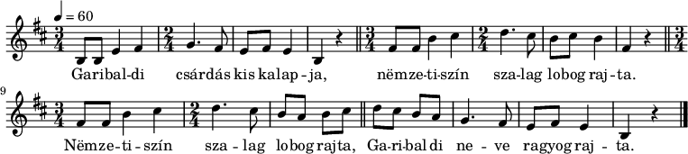 
\transpose d b,
{
 <<
 \relative c' {
 \key d \minor
 \tempo 4 = 60
 \set Staff.midiInstrument = "oboe"
 \transposition c'
% Garibalid csárdás kis kalapja,
 \time 3/4 d8 d g4 a \time 2/4 bes4. a8 g[ a] g4 d r \bar "||"
% nemzetiszín szalag lobog rajta,
 \time 3/4 a'8 a d4 e \time 2/4 f4. e8 d[ e] d4 a4 r \bar "||" \break
% nemzetiszín szalag lobog rajta,
 \time 3/4 a8 a d4 e \time 2/4 f4. e8 d[ c] d[ e] \bar "||"
% Garibaldi neve ragyog rajta.
 f e d c bes4. a8 g[ a] g4 d r \bar "|."
 }
 \addlyrics {
 Ga -- ri -- bal -- di csár -- dás kis ka -- lap -- ja,
 nëm -- ze -- ti -- szín sza -- lag lo -- bog raj -- ta.
 Nëm -- ze -- ti -- szín sza -- lag lo -- bog raj -- ta,
 Ga -- ri -- bal -- di ne -- ve ra -- gyog raj -- ta.
 }
 >>
}
