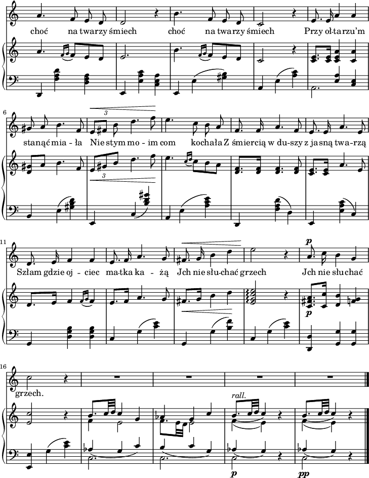 
sVarB = { a'4. \acciaccatura { f'16 g' } f'8[e' d'] | e'2. | b'4. \acciaccatura { f'16 g' } f'8[e' d'] | c'2 r4 | <c' e'>8.[<c' e'>16] <c' e' a'>4 <c' a'> | <d' gis'>8[a'] b'4. f'8 | \tupletDown \override TupletBracket.bracket-visibility = ##f \tuplet 3/2 { e'8 \< [gis' b'] } d''4. f''8 \! | e''4. \acciaccatura { c''16 d'' } c''8[b' a'] | <d' f'>8.[<d' f'>16] <d' f'>4. <d' f'>8 | <c' e'>8.[<c' e'>16] a'4. e'8 | d'8.[e'16] f'4 \acciaccatura { f'16 g' } f'4 | e'8.[f'16] a'4. g'8 | fis'8. \< [g'16] b'4 d'' \! | <e' g' c'' e''>2\arpeggio r4 | <c' fis' a'>8.\p[<c' c''>16] <d' b'>4 <f' g'> | <e' c''>2 r4 | << { \voiceOne b'8.[c''32 d''] c''4 g' | aes'4 g' c'' | \slurDown b'8.( ^\markup { \italic rall. } [c''32 d''] c''4) b'4\rest | b'8.([c''32 d''] c''4) } \new Voice { \voiceTwo f'4 e'2 | f'8.[e'32 d'] e'2 | f'4(e') s | f'4(e') } >> \oneVoice r4 }

sVarA = { a'4. f'8 e' d' | d'2 r4 | b'4. f'8 e' d' | c'2 r4 | e'8. e'16 a'4 a' | gis'8 a' b'4. f'8 | \override TupletBracket.bracket-visibility = ##f \tuplet 3/2 { e'8 ^\< [fis'] b' } d''4. f''8 \! | e''4. c''8 b' a' | f'8. f'16 a'4. f'8 | e'8. e'16 a'4. e'8 | d'8. e'16 f'4 f' | e'8. f'16 a'4. g'8 | fis'8. ^\< g'16 b'4 d'' | e''2 \! r4 | a'8.^\p c''16 b'4 g' | c''2 r4 | R2.*4 \bar "|." }

lVarA = \lyricmode { choć na twa -- rzy śmiech choć na twa -- rzy śmiech Przy oł -- ta -- rzu’m sta -- nąć mia -- ła Nie stym mo -- im com ko -- cha -- ła Z_śmie -- rcią w_du -- szy z_ja -- sną twa -- rzą Szłam gdzie oj -- ciec ma -- tka ka -- żą Jch nie słu -- chać grzech Jch nie słu -- chać grzech. }

sVarC = { d,4 <f a d'> <d f a> | e, <e a c'> <c e a> | e, e(<gis b>) | a, e(<a c'>) | << { \voiceOne s4 <e a> <c e> } \new Voice { \voiceTwo a,2. } >> | \oneVoice b,4 e(<gis b d'>) | e, \stemUp c(<b d' gis'>) \stemNeutral | a, e(<a c' e'>) | d, <f a d'>(d) | e, <e a c'>(c) | 
g, <d g b> <d g b> | c g(<c' e'>) | g, g(<b f'>) | c g(<c' e'>) | <d, d> <g, g> <g, g> | <e, e> g(<c' e'>) | << { \voiceOne \slurDown aes4(g c') | b(c' g) | aes(g) d4\rest | aes(g) } \new Voice { \voiceTwo c2. | c2. | c2\p s4 | c2\pp } >> \oneVoice r4 }

\paper { #(set-paper-size "a4")
 oddHeaderMarkup = "" evenHeaderMarkup = "" }
\header { tagline = ##f }
\version "2.18.2"
\score {
\midi {  }
\layout { line-width = #180
indent = 0\cm}
<<
\new Staff { \clef "violin" \key c \major \time 3/4 \override Staff.TimeSignature #'transparent = ##t \autoBeamOff \sVarA } 
\addlyrics { \lVarA }
\new PianoStaff <<
  \new Staff { \clef "violin" \key c \major \time 3/4 \override Staff.TimeSignature #'transparent = ##t \sVarB }
  \new Staff { \clef "bass" \key c \major \time 3/4 \override Staff.TimeSignature #'transparent = ##t \sVarC }
  >>
>> }