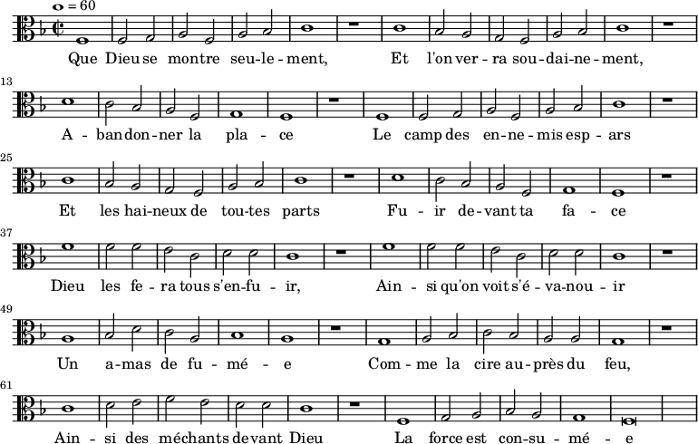 

\new Staff \with {
 midiInstrument = "choir aahs"
} 
{
\relative c' {
 \clef "C"
	\key f \major
 \tempo 1=60
 \time 2/2
 f,1 f2 g a f a bes c1 r
 c1 bes2 a g f a bes c1 r
 d c2 bes a f g1 f r
 f1 f2 g a f a bes c1 r
 c1 bes2 a g f a bes c1 r
 d c2 bes a f g1 f r
 f'1 f2 f e c d d c1 r
 f1 f2 f e c d d c1 r 
 a bes2 d c a bes1 a r
 g a2 bes c bes a a g1 r
 c d2 e f e d d c1 r
 f, g2 a bes a g1 f\breve
 }
}
\addlyrics {
 \lyricmode {
Que Dieu se mon -- tre seu -- le -- ment,
Et l'on ver -- ra sou -- dai -- ne -- ment,
A -- ban -- don -- ner la pla -- ce
Le camp des en -- ne -- mis esp -- ars
Et les hai -- neux de tou -- tes parts
Fu -- ir de -- vant ta fa -- ce
Dieu les fe -- ra tous s'en -- fu -- ir,
Ain -- si qu'on voit s'é -- va -- nou -- ir
Un a -- mas de fu -- mé -- e
Com -- me la cire au -- près du feu,
Ain -- si des mé -- chants de -- vant Dieu
La force est con -- su -- mé -- e
 }
}

\midi {
 \context {
 \Score
 tempoWholesPerMinute = #(ly:make-moment 100 2)
 }
}
