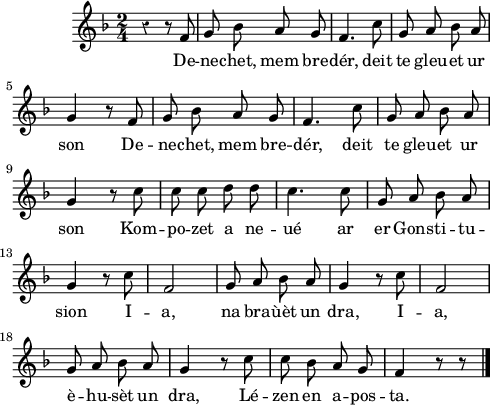 
\version "2.16.2"
\header {
  tagline = ##f
}
\score {
  <<
    \new Voice = "kan" {
      \autoBeamOff
      \relative c' {
        \clef treble
        \key f \major
        %\set Staff.instrumentName = \markup {\huge \bold I.}
        \time 2/4
        %\partial 8*1
        %\set melismaBusyProperties = #'()
        \override Rest #'style = #'classical
        %\tempo \markup {\italic Moderato} 4=108
    
r4 r8 f | g bes a g | f4. c'8 | g a bes a | \break
g4 r8 f | g bes a g | f4. c'8 | g a bes a  | \break
g4 r8 c | c c d d | c4. c8 | g a bes a | \break
g4 r8 c | f,2 | g8 a bes a | g4 r8 c | f,2 \break
g8 a bes a | g4 r8 c | c8 bes a g | f4 r8 r \bar "|."
      }
    }
    \new Lyrics \lyricsto "kan" 
    {
     %\override LyricText #'font-shape = #'italic
%\set stanza = "1."
De -- ne -- chet, mem bre -- dér, deit te gleu -- et ur son
De -- ne -- chet, mem bre -- dér, deit te gleu -- et ur son
Kom -- po -- zet a ne -- ué ar er Gons -- ti -- tu -- sion
I -- a, na bra -- ùèt un dra,
I -- a, è -- hu -- sèt un dra,
Lé -- zen en a -- pos -- ta.
    }
  >>
  \layout { 
   % indent = #00
     line-width = #120
   %ragged-last = ##t
  }
  \midi {
    \context {
      \Score
      tempoWholesPerMinute = #(ly:make-moment 96 4)
    }
  }
}
