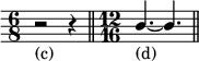 { \override Score.Clef #'stencil = ##f \stemUp \time 6/8 r2_"(c)" r4 \bar "||" \time 12/16 b'4._"(d)" ~ b' \bar "||" } 