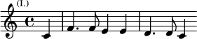 \relative c' { \key c \major \time 4/4 \partial 4 \mark \markup \tiny { (I.) } c4 | f4. f8 e4 e | d4. d8 c4 }