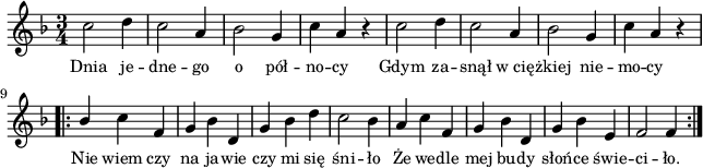 
\paper { #(set-paper-size "a4")
 oddHeaderMarkup = "" evenHeaderMarkup = "" }
\header { tagline = ##f }
\version "2.18.2"
\score {
\midi {  }
\layout { line-width = #160
indent = 0\cm}
\new Staff { \clef "violin" \key d \minor \time 3/4 \autoBeamOff \relative c'' { c2 d4 | c2 a4 | bes2 g4 | c a r | c2 d4 | c2 a4 | bes2 g4 | c a r \bar ".|:" \repeat volta 2 { \stemUp bes \stemNeutral c f, | g bes d, | g bes d | c2 bes4 | a c f, | g bes d, | g bes e, | f2 f4 \bar ":|." } } }
  \addlyrics { \small Dnia je -- dne -- go o pół -- no -- cy Gdym za -- snął w_cię -- żkiej nie -- mo -- cy Nie wiem czy na ja -- wie czy mi się śni -- ło Że we -- dle mej bu -- dy słoń -- ce świe -- ci -- ło. } }