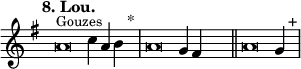 
\language "français" % pour avoir du sol, la etc...
\relative {  \key sol \major \tempo "8. Lou."   
            \set Score.tempoHideNote = ##t \tempo 4 = 200 \cadenzaOn % rythme pour le midi, retrait des barre auto
            \override Score.TimeSignature.stencil = ##f %Enlève la clef de Do
            \override Score.SpacingSpanner.common-shortest-duration = #(ly:make-moment 1 2) %Espace entre les notes 1/2 c’est bien.
^\markup {\small Gouzes}
la'\breve do4 la4 si4 s2^"*"\bar "|" 
la\breve sol4 fad4 s2\bar "||"
la\breve sol4 s2^"+"\bar "|"
   \cadenzaOff }
