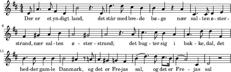 
{
% 0
{ \numericTimeSignature \time 4/4 \key d \major \partial 8 d'8 | a'4. a'8 fis'4 d'4 | b'2 r4. d'8 | d''4. d''8 cis''4 b'4 | b'4 a'4 r4 a'4 | 
% 1
 cis'4. cis'8 d'4 e' | fis'4 gis'4 a'4 b'4 | a'2 gis'2 | a'2 r4. a'8 | 
 cis''4. cis''8 b'4 a'4 | a'4. d''8 d''4 fis'4 | b'4. b'8 b'4 b'4 | b'2 ais'4 r8 a'8 |
 a'4 gis'4 g'4 fis'4 | b'4(d''4.) d''8 cis''8. b'16 | b'4( a'2) cis'4 | d'2 r2 |
}
 \addlyrics {Der | er et yn -- digt | land, det | står med bre -- de | bø -- ge nær |
 sal -- ten ø -- ster -- strand, nær sal -- ten ø -- ster -- strand; det |
 bug -- ter sig i | bak -- ke, dal, det | hed -- der gam -- le | Dan -- mark, og |
 det er Fre -- jas | sal, og det er | Fre -- jas | sal }
\bar "|"
}

