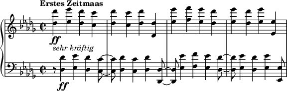 
\ relativamente c '' {\ new PianoStaff << \ new Staff {\ set Staff.midiInstrument = # "piano" \ key des \ major \ clef treble \ time 2/2 \ set Score.tempoHideNote = ## t \ tempo " Erstes Zeitmaas "2 = 110 <des des '> 4 _ \ markup {\ italic {sehr kräftig}} \ ff <es es'> 4 <des des '> 4 <c c'> 4 |  <des des '> 4 <c c'> 4 <des des '> 4 <des, des'> 4 |  <es 'es'> 4 <f f '> 4 <es es'> 4 <des des '> 4 |  <es es '> 4 <des des'> 4 <es es '> 4 <es, es'> 4 |  } \ new Staff {\ set Staff.midiInstrument = # "piano" \ key des \ major \ clef bass \ time 2/2 r8 <des, des '> 4 \ ff <es es'> 4 <des des '> 4 <c c '> 8 ~ |  <c c '> 8 <des des'> 4 <c c '> 4 <des des'> 4 <des, des '> 8 ~ |  <des des '> 8 <es' es '> 4 <f f'> 4 <es es '> 4 <des des'> 8 ~ |  <des des '> 8 <es es'> 4 <des des '> 4 <es es'> 4 <es, es '> 8 |  } >>}
