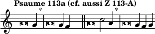 \language "français"
\relative { \key do \major \tempo "Psaume 113a (cf. aussi Z 113-A)"   
            \set Score.tempoHideNote = ##t \tempo 4 = 200 \cadenzaOn
            \override Score.TimeSignature.stencil = ##f
            \override Score.SpacingSpanner.common-shortest-duration = #(ly:make-moment 1 2)
%v1 
\tweak duration-log #-1 \tweak Stem.stencil ##f 
la'2 sol4 s4.^"*"\bar "|"
\tweak duration-log #-1 \tweak Stem.stencil ##f 
la2 sol4 fa4 s4.\bar "||" 
\tweak duration-log #-1 \tweak Stem.stencil ##f 
la2 do2 la4 s4.^"*"\bar "|"
\tweak duration-log #-1 \tweak Stem.stencil ##f 
la2 sol4 fa4 sol4 

%v2 fa'2 do4 s4.^"*"\bar "|"do2 do4 re4 s4.\bar "||" re2 mi2 fa4 s4.^"*"\bar "|" fa2 mi4 re4 do4
\cadenzaOff }