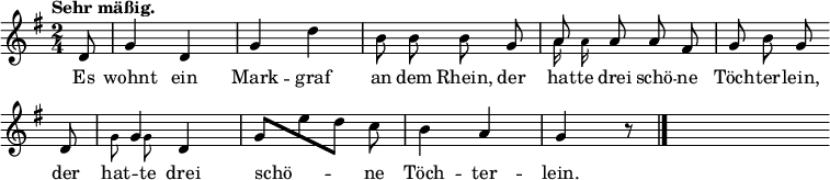 
\relative c' {
  <<
    \new Voice = "Melodie" { 
      \time 2/4 \tempo "Sehr mäßig."
      \key g \major \autoBeamOff \override Score.BarNumber #'break-visibility = #'#(#f #f #f)
      \partial 8 d8 g4 d g d' b8 b b g << {a8}\\{\tiny a16 a} >> a8 a fis g b g
      d << {\once \override NoteColumn #'force-hshift = #2.5 g4}\\{\autoBeamOff \tiny g8 g} >> d4 \stemUp g8[ \stemDown e' d] \stemNeutral c b4 a g r8 \bar "|." s8 \bar ""
    }
    \new Lyrics \lyricmode {
      \set associatedVoice = #"Melodie"
      Es8 wohnt4 ein Mark -- graf an8 dem Rhein, der hat16 -- te drei8 schö8 -- ne Töch -- ter -- lein, \bar "" \break
      der hat -- te drei4 schö4. -- ne8 Töch4 -- ter -- lein.
    }
  >>
}
