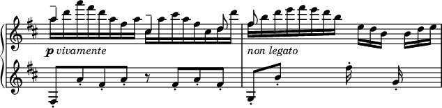 \new GrandStaff <<
 \new Staff {\key d \major \omit Staff.TimeSignature \time 4/4
<<
\relative d'' {a'4--_\markup {\center-align \dynamic p \italic vivamente} s4 cis,4-- s8 d8 fis8_\markup {\italic {non legato}}}
\\
\relative d'' {a'16[ d a' fis d a fis a] cis,[ a' cis a fis cis d d'] fis,[ b d e fis e d b] s e, d b s b d e}
>>
}
 \new Staff \relative d {\key d \major \omit Staff.TimeSignature \time 4/4
fis8-. a'-. fis-. a-. r fis-. a-. fis-. g,-. b'-. s s fis'16-. s s s g,16-.
}
 >> 