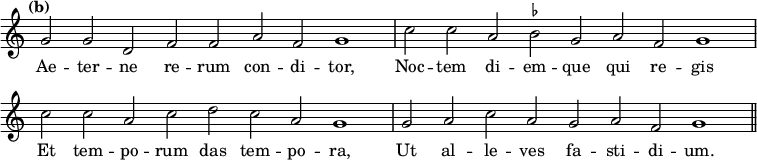 { \tempo "(b)" \relative g' { \override Score.TimeSignature #'stencil = ##f \set suggestAccidentals = ##t \cadenzaOn g2 g d f f a f g1 \bar "|" c2 c a bes g a f g1 \bar "|" c2 c a c d c a g1 \bar "|" g2 a c a g a f g1 \bar "||" }
\addlyrics { Ae -- ter -- ne re -- rum con -- di -- tor, Noc -- tem di -- em -- que qui re -- gis Et tem -- po -- rum das tem -- po -- ra, Ut al -- le -- ves fa -- sti -- di -- um. } }