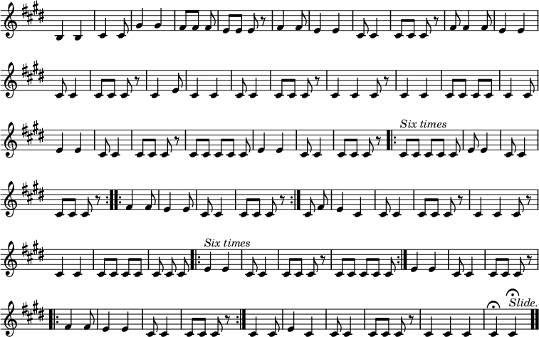 \relative b { \key e \major \override Score.TimeSignature #'stencil = ##f
 \cadenzaOn b4 b \bar "|" cis4 cis8 \bar "|" gis'4 gis \bar "|"
  fis8[ fis] fis \bar "|" e[ e] e r \bar "|"
  fis4 fis8 \bar "|" e4 e \bar "|" %end line 1
  cis8 cis4 \bar "|" cis8[ cis] cis r \bar "|" fis fis4 fis8 \bar "|"
  e4 e \bar "|" cis8 cis4 \bar "|" cis8[ cis] cis r \bar "|" %end 2
  cis4 e8 \bar "|" cis4 cis \bar "|" cis8 cis4 \bar "|"
  cis8[ cis] cis r \bar "|" cis4 cis cis8 r \bar "|"
  cis4 cis \bar "|" cis8[ cis] cis[ cis] \bar "|" %end line 3
  cis4 cis8 \bar "|" e4 e \bar "|" cis8 cis4 \bar "|"
  cis8[ cis] cis r \bar "|" cis[ cis] cis[ cis] cis \bar "|"
  e4 e \bar "|" %end line 4
  cis8 cis4 \bar "|" cis8[ cis] cis r \bar ".|:"
  cis[^\markup \italic "Six times" cis] cis[ cis] cis \bar "|"
  e e4 \bar "|" cis8 cis4 \bar "|" cis8[ cis] cis r \bar ":..:" %end 5
  fis4 fis8 \bar "|" e4 e8 \bar "|" cis8 cis4 \bar "|"
  cis8[ cis] cis r \bar ":|." cis8 fis \bar "|"
  e4 cis \bar "|" cis8 cis4 \bar "|" %end line 6
  cis8[ cis] cis r \bar "|" cis4 cis cis8 r \bar "|"
  cis4 cis \bar "|" cis8[ cis] cis[ cis] \bar "|"
  cis cis cis \bar ".|:" %end line 7
  e4^\markup \italic "Six times" e \bar "|" cis8 cis4 \bar "|"
  cis8[ cis] cis r \bar "|" cis[ cis] cis[ cis] cis \bar ":|." %end 8
  e4 e \bar "|" cis8 cis4 \bar "|" cis8[ cis] cis r \bar ".|:"
  fis4 fis8 \bar "|" e4 e \bar "|" cis8 cis4 \bar "|"
  cis8[ cis] cis r \bar ":|." %end line 9
  cis4 cis8 \bar "|" e4 cis \bar "|" cis8 cis4 \bar "|"
  cis8[ cis] cis r \bar "|" cis4 cis cis \bar "|"
  cis4\fermata cis\fermata^\markup \italic "Slide." \bar ".."
}