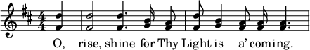 
\new Staff { \key b \minor
\numericTimeSignature \time 4/4 \partial 4 \relative f' {
<fis d'>4 |
q2 q4. <g b>16\noBeam <fis a>8*1/2 |
<fis d'>8 <g b>4 <fis a>8\noBeam <fis a>16 <fis a>4. \bar "|" } }
\addlyrics { O, rise, shine for Thy Light is a’ com -- ing. }
