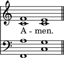 
<<
\new Staff { \clef treble \time 4/2 \key c \major \set Staff.midiInstrument = "church organ" \omit Staff.TimeSignature
  \relative c' { << { f1 e \bar"||" } \\ { c c } >> } }
\new Lyrics \lyricmode { A -- men. }
\new Staff { \clef bass \key c \major \set Staff.midiInstrument = "church organ" \omit Staff.TimeSignature
  \relative c' { << { a1 g } \\ { f, c' } >> } }
>>
\layout { indent = #0 }
\midi { \tempo 2 = 46 }
