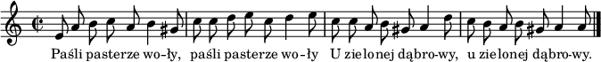 
\paper { #(set-paper-size "a4")
 oddHeaderMarkup = "" evenHeaderMarkup = "" }
\header { tagline = ##f }
\version "2.18.2"
\score {
\midi {  }
\layout { line-width = #180
indent=0\cm}
\relative c' {
    \clef violin
    \key a \minor
    \time 2/2
    \autoBeamOff

    \stemUp e8 a8 \stemDown b8 c8 \stemUp a8 \stemDown b4 \stemUp gis8 |
    \stemDown c8 c8 d8 e8 c8 d4 e8 |
    c8 c8 \stemUp a8 \stemDown b8 \stemUp gis8 a4 \stemDown d8 |
    c8 b8 \stemUp a8 \stemDown b8 \stemUp gis8 a4 a8 \bar "|."
}
\addlyrics { \small {
    Pa -- śli pa -- ste -- rze wo -- ły, pa -- śli pa -- ste -- rze wo -- ły
    U zie -- lo -- nej dą -- bro -- wy, u zie -- lo -- nej dą -- bro -- wy.
} } }