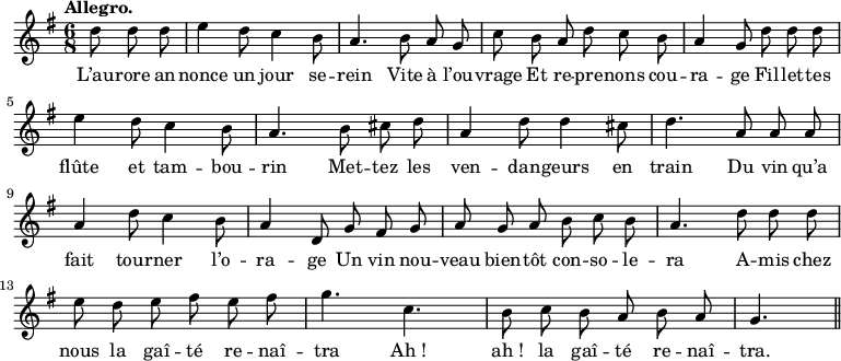 
\relative c'' {
  \time 6/8
  \key g \major
  \autoBeamOff
  \tempo "Allegro."
  \set Score.tempoHideNote = ##t
    \tempo 4 = 120
  \set Staff.midiInstrument = #"piccolo"
\partial4. d8 d d | e4 d8 c4 b8 | a4. b8 a g
c b a d c b | a4 g8 d' d d | e4 d8 c4 b8
a4. b8 cis d | a4 d8 d4 cis8 | d4. a8 a a | a4 d8 c4 b8
a4 d,8 g fis g | a g a b c b | a4. d8 d d
% {page suivante}
e8 d e fis e fis | g4. c, | b8 c b a b a | g4. \bar "||"
}
\addlyrics {
L’au -- rore an -- nonce un jour se -- rein
Vite à l’ou -- vrage
Et re -- pre -- nons cou -- ra -- ge
Fil -- let -- tes flûte et tam -- bou -- rin
Met -- tez les ven -- dan -- geurs en train
Du vin qu’a fait tour -- ner l’o -- ra -- ge
Un vin nou -- veau bien -- tôt con -- so -- le -- ra
A -- mis chez nous la gaî -- té re -- naî -- tra
"Ah !" "ah !" la gaî -- té re -- naî -- tra.
}
