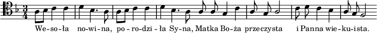 
\relative c' {
\clef tenor
\key f \major
\time 3/4
\autoBeamOff

\stemDown a8[ bes] c4 c |
d bes4. a8 |
a8[ bes] c4 c |
d bes4. a8 \bar "|:"

\stemUp a8 a g4 \stemDown c |
\stemUp a8 g a2 |
\stemDown c8 d c4 bes |
\stemUp a8 g f2 \bar ":|"
}
\addlyrics { \small {
We -- so -- ła no -- wi -- na, po -- ro -- dzi -- ła Sy -- na,
Ma -- tka Bo -- ża prze -- czy -- sta i Pan -- na wie -- ku -- i -- sta.
} }
