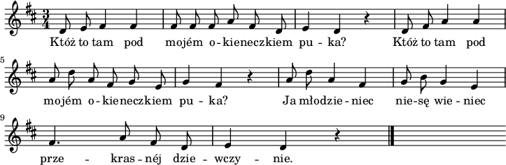 
\paper { #(set-paper-size "a4")
 oddHeaderMarkup = "" evenHeaderMarkup = "" }
\header { tagline = ##f }
\version "2.18.2"
\score {
\midi {  }
\layout { line-width = #180
indent = 0\cm}
\relative c' {
\set Staff.midiInstrument = #"viola"
\key  d \major
\time 3/4
\autoBeamOff
d8 e8 fis4 fis4 | fis8 fis8 fis8 a8 fis8 d8 | e4 d4 r4 | d8 fis8 a4 a4 \break
| a8 d8 a8 fis8 g8 e8 | g4 fis4 r4 | a8 d8 a4 fis4 | g8 b8 g4 e4 | \break
fis4. a8 fis8 d8 | e4 d4 r4 \bar "|." s
}
\addlyrics { Któż to tam pod mo -- jém o -- kie -- necz -- kiem pu -- ka? Któż to tam pod mo -- jém o -- kie -- necz -- kiem pu -- ka? Ja mło -- dzie -- niec nie -- sę wie -- niec prze -- kras -- néj dzie -- wczy -- nie.
} }