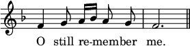 { \override Score.TimeSignature #'stencil = ##f \time 3/4 \key f \major \relative f' { \autoBeamOff f4 g8 a16[ bes] a8 g | f2. \bar "||" }
\addlyrics { O still re -- mem -- ber me. } }