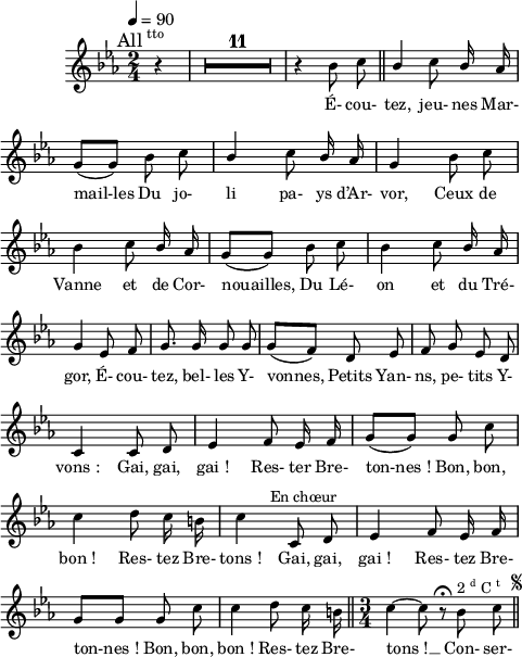 
\language "italiano"
melody = \relative do'' {
  \set Staff.midiInstrument = #"accordion"
  \set Staff.instrumentName =  \markup \fontsize #-2 #" "
  \tempo 4=90
  \clef treble
  \key mib \major
  \time 2/4
    \autoBeamOff
    \partial 4 r4^\markup \fontsize #2 \halign #2 { All \super tto } |
    \compressMMRests { \override MultiMeasureRest.expand-limit = #2 R1*2/4*11 }
    r4 sib8 do \bar "||" \once \stemUp sib4 do8 \once \stemUp sib16 lab | \break
    sol8[( sol)] sib do | \once \stemUp sib4 do8 \once \stemUp sib16 lab | sol4 sib8 do | \break
    sib4 do8 \once \stemUp sib16 lab | sol8[( sol)] sib do | sib4 do8 \once \stemUp sib16 lab | \break
    sol4 mib8 fa | sol8. sol16 sol8 sol | sol[( fa)] re mib | fa sol mib re | \break
    do4 do8 re | mib4 fa8 mib16 fa | sol8[( sol]) sol do | \break
    do4 re8 do16 si | do4^\markup \halign #-2 "En chœur" do,8 re | mib4 fa8 mib16 fa | \break
    sol8[ sol] sol do | do4 re8 do16 si \bar "||" \time 3/4 do4~ do8 r\fermata sib^\markup { 2 \super d C \super t } do \mark \markup \halign #-5 \fontsize #-5 { \musicglyph #"scripts.segno" }  \bar "||"
}
textA = \lyricmode {
  É- cou- tez, jeu- nes Mar-
  mail-les Du jo- li pa- ys d’Ar- vor, Ceux de 
  Vanne et de Cor- nouailles, Du Lé- on et du Tré-
  gor, É- cou- tez, bel- les Y- vonnes, Petits Yan- ns, pe- tits Y-
  vons_: Gai, gai, gai_! Res- ter Bre- ton-nes_! Bon, bon,
  bon_! Res- tez Bre- tons_! Gai, gai, gai_! Res- tez Bre-
  ton-nes_! Bon, bon, bon_! Res- tez Bre- tons_! __ Con- ser- 
}
\score {
  <<
    \new Voice = "mel"
    { \melody }
    \new Lyrics \lyricsto mel \textA
  >>
  \layout {
    \context { \Staff \RemoveEmptyStaves }
    \override Score.BarNumber #'stencil = ##f
%    indent = 0.5\cm
    line-width = #120
    \set fontSize = #-1
  }
  \midi { }
}
\header { tagline = ##f}
