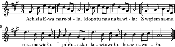 
\paper { #(set-paper-size "a4")
 oddHeaderMarkup = "" evenHeaderMarkup = "" }
\header { tagline = ##f }
\version "2.18.2"
\score {
\midi {  }
\layout { line-width = #140
indent = 0\cm}
\new Staff { \clef "violin" \key a \major \time 3/4 \autoBeamOff \relative f' { fis8 cis' e4 d8[cis] | fis4 d b8[gis] | a2. | a8 cis e4 d8[cis] | fis4 d b8[gis] | a2. \repeat volta2 { \bar "[|:" gis8 a b4 gis8[e] | d'4. b8 cis a | gis a b4 gis8[e] | d'4. b8 cis a | b4 b b8[cis] | a2. \bar ":|]" } } }
  \addlyrics { \small Ach zła E -- wa na -- ro -- bi -- ła, kło -- po -- tu nas na -- ba -- wi -- ła: Z_wę -- żem sa -- ma roz -- ma -- wia -- ła, I ja -- błu -- szka ko -- szto -- wa -- ła, ko -- szto -- wa -- ła. } }