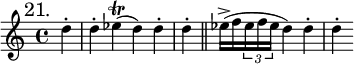 { \mark "21." \time 4/4 \partial 4 \relative d'' {
  d4-. d-. | ees(\trill d) d-. d-. \bar "||"
  ees16->( f \tuplet 3/2 { ees f ees } d4) d-. d-. | } }