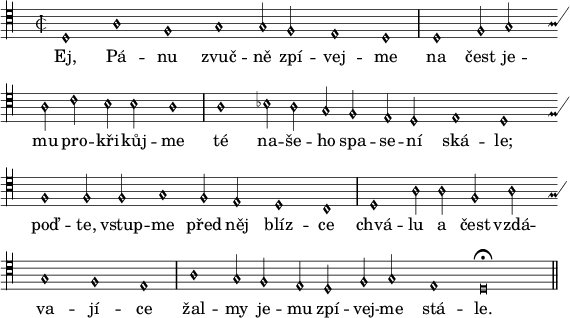 
divisio = {\once \override Staff.BarLine #'transparent = ##f \bar "|"}
finalis = {\once \override Staff.BarLine #'transparent = ##f \bar "||"}
\paper {paper-width = 16\cm}
\header {tagline = ##f}
\score {
\new Score \with {\remove "Bar_number_engraver"} <<
 \new MensuralVoice = "discant" \relative d {
  \override NoteHead #'style = #'petrucci
  \clef "petrucci-c4"
  \autoBeamOff
  \key d \dorian
  \time 2/2
  d1 a' f g g2 f e1 d \divisio
  d f2 g a c b b a1 \divisio
  a bes2 a g f e d e1 d
  f f2 f g1 f2 e d1 c \divisio
  d a'2 a f a g1 f e \divisio
  a g2 f e d f g e1 d\breve^\fermata \finalis
  }
  \new Lyrics \lyricsto "discant" {
Ej, Pá -- nu zvuč -- ně zpí -- vej -- me
na čest je -- mu pro -- kři -- kůj -- me
té na -- še -- ho spa -- se -- ní ská -- le;
poď -- te, vstup -- me před něj blíz -- ce
chvá -- lu a čest vzdá -- va -- jí -- ce
žal -- my je -- mu zpí -- vej -- me stá -- le.
 }
>>
}
\layout {indent = 0}
