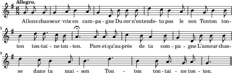 
\relative c'' {
  \time 6/8
  \key g \major
  \tempo "Allegro."
  \autoBeamOff
  \set Score.tempoHideNote = ##t
    \tempo 4 = 120
  \set Staff.midiInstrument = #"piccolo"
\partial 4. g8 g g | g4 a8 b4 a8 | g4 d8 b' b b
d4 c8 b4 a8 | b4 g8 b4 b8 | b4 d8 d8. c16 b8
a4.\fermata a8 a a | c4 b8 a4 b8 | g4 d8 b' b b
d4 c8 b4 a8 | b4. d | b4 b8 a8. g16 a8 | g4. \bar "||"
}

\addlyrics {
Al -- lons chas -- seur vite en cam -- pa -- gne
Du cor n’en -- tends- tu pas le son
Ton -- ton ton -- ton ton -- tai -- ne ton -- ton.
Pars et qu’au -- près de ta com -- pa -- gne
L’a -- mour chas -- se dans ta mai -- son
Ton -- ton ton -- tai -- ne ton -- ton.
}
