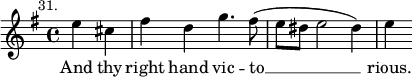 { \time 4/4 \key e \minor \partial 2 \mark \markup \small "31." \relative e'' { e4 cis | fis d g4. fis8( | e dis e2 dis4) | e } \addlyrics { And thy right hand vic -- to __ rious. } }