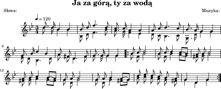 
\version "2.20.0"

\header{
title = "Ja za górą, ty za wodą"
poet = "Słowa: "
%meter = "Opracowanie:"
composer = "Muzyka: "
%arranger = "Aranżacja:"
tagline = ""
}

global = {
   \clef treble
   \key g \minor
   \time 3/4
   \tempo 4 = 120
}

melodia = \new Staff \with { midiInstrument = "flute" } {
\global
<<
   \new Voice = "hi" \relative c''{ \stemUp \autoBeamOff
      d8. d16 bes4 bes |
      bes8 d f4. d8 |
      c8. c16 a4 a |
      a8 c d4. c8 |

      bes8. a16 g4 g |
      g8. bes16 d4 bes |
      a8 fis d4. fis8 |
      g8. g16 g4 g |

      \repeat volta 2{
         bes8 c d2 |
         bes8 c d4 c8([ bes)] |
         a8 bes c2 |
         a8 bes c4 bes8([ a)] |
      
         g8 a bes2 |
         g8 a bes4 a8([ g)] |
         d'8 es d c bes a |
         g4 d g |

      }
   }
   \new Voice = "lo" \relative c''{ \stemDown \autoBeamOff
      d8. d16 bes4 bes |
      bes,8 d f4. bes8 |
      a8. g16 f4 es |
      d8 c bes4. c8 |

      g8. d'16 g4 g |
      es8 d bes4. d8 |
      a'8 fis d4. fis8 |
      g8. g16 g4 g |

      \repeat volta 2{    
         bes8 f bes2 |
         bes8 f bes4 a8([ g)] |
         fis8 g a2 |
         fis8 g a4 g8([ fis)] |

         g8 d g2 |
         g8 d g4 fis8([ g)] |
         bes8 c bes a g fis |
         g4 d g |
      }   
   }  
>>
}

\score{
   \melodia
   \layout{}
}
\score{
   \unfoldRepeats
   \melodia
   \midi{}
}
