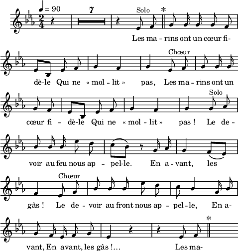 
\language "italiano"
emphasize = { \override Lyrics.LyricText.font-shape = #'italic }
normal = { \revert Lyrics.LyricText.font-shape }
melody = \relative do' {
  \set Staff.midiInstrument = #"trumpet"
  \set Staff.instrumentName =  \markup \fontsize #-2 #" "
  \tempo 4=90
  \clef treble
  \key mib \major
  \time 2/4
  \autoBeamOff
    \partial 4 r4 | \compressMMRests { \override MultiMeasureRest.expand-limit = #3 R1*2/4*7 } | r4 mib8^\markup"Solo" fa \mark \markup \fontsize #1 "*" \bar "||" sol sol16 sol sol8 fa | \break
    mib[ sib]  mib fa | sol4 fa | sol mib8^\markup "Chœur" fa | sol sol16 sol \bar "" \break
    sol8 fa | mib[ sib] mib fa | sol4 fa | sol sol8^\markup "Solo" lab | \break
    \stemUp sib sib16 sib \stemNeutral mib8 re | do[\( sib]\) r8 sol16 lab | sol4 fa8[\( mib]\) | \break
    fa4 mib8^\markup "Chœur" sol | \stemUp sib sib16 sib \stemNeutral  mib8 re | do \stemUp sib4 sol16 sib | \break
    sol8 fa16 mib fa8 sol | mib4 r4 | r4 mib8 fa \mark \markup \fontsize #1 "*" \bar "||" s8
}
textA = \lyricmode {
  Les ma -- rins ont un cœur fi- dè-le 
  Qui ne «_mol -- lit_» pas, Les ma -- rins ont un 
  cœur fi -- dè-le Qui ne «_mol -- lit_» pas_! 
  Le de -- voir au feu nous ap -- pel-le. 
  En a -- vant, les gâs_! 
  Le de -- voir au front nous ap -- pel -- le, En a- 
  vant, En a -- vant, les gâs_!… Les ma-
}
\score {
  <<
    \new Voice = "mel"
    { \melody }
    \new Lyrics \lyricsto mel \textA
  >>
  \layout {
    \context { \Staff \RemoveEmptyStaves }
    indent = 0.5\cm
    \override Score.BarNumber #'stencil = ##f
    line-width = #120
    \set fontSize = #-1
  }
  \midi { }
}
\header { tagline = ##f}
