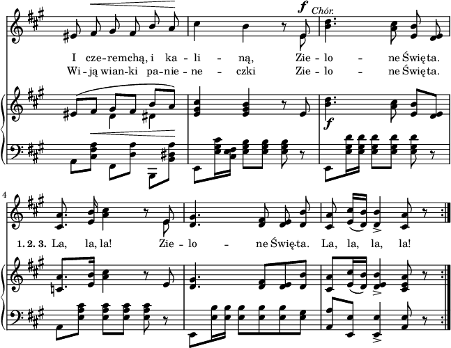 
sVarB = { << { \voiceOne eis8([fis_\<] gis[fis] b[a\!]) } \new Voice { \voiceTwo s4 d, dis } >> | \oneVoice <e gis cis> <e gis b> r8 e | <b' d>4._\f <a cis>8 <e b'>[<d e>] | % w1
<c a'>8.[<e b'>16] <a cis>4 r8 e | <d gis>4. <d fis>8[<d e> <d b'>] | <cis a'>[<e cis'>16( <d b'>)] <d e b'>4_> <cis e a>8 r \bar ":|." }

sVarA = { eis8 fis^\< gis fis \stemUp b \stemNeutral a\! | cis4 b4 r8 << { \voiceOne e,^\f^\markup { \halign #-2 \small \italic "Chór." } } \new Voice { \voiceTwo e } >> | \oneVoice <b' d>4. <a cis>8 <e b'> <d e> | % w1
<cis a'>8. <e b'>16 <a cis>4 r8 << { \voiceOne e } \new Voice { \voiceTwo e } >> | \oneVoice <d gis>4. <d fis>8 <d e> <d b'> | <cis a'> <e cis'>16([<d b'>]) <d b'>4_> <cis a'>8 r \bar ":|." }

lVarA = \lyricmode { I cze -- re -- mchą, i ka -- li -- ną, Zie -- lo -- ne Świę -- ta. \set stanza = "1. 2. 3." La, la, la! Zie -- lo -- ne Świę -- ta. La, la, la, la! }

lVarB = \lyricmode { Wi -- ją wian -- ki pa -- nie -- ne -- czki Zie -- lo -- ne Świę -- ta. }

sVarC = { a8[<cis fis a>] \stemDown fis,[<d' a'>] b,[<b' dis a'>] | e,[<e' gis cis>16 <e fis cis>] <e gis b>8[<e gis b>] <e gis b> r | e,[<e' gis d'>16 <e gis d'>] <e gis d'>8[<e gis d'>] <e gis d'> r | % w1
a,[<e' a cis>] <e a cis>[<e a cis>] <e a cis> r | e,[<e' b'>16 <e b'>] \stemNeutral <e b'>8[<e b'> <e b'> <e gis>] | <a, a'>[<e e'>] <e e'>4_> <a e'>8 r }

\paper { #(set-paper-size "a4")
 oddHeaderMarkup = "" evenHeaderMarkup = "" }
\header { tagline = ##f }
\version "2.18.2"
\score {
\midi {  }
\layout { line-width = #160
indent = 0\cm}
<<
  \new Staff { \clef "violin" \key a \major \time 3/4 \override Staff.TimeSignature #'transparent = ##t \autoBeamOff \relative f' { \sVarA } }
  \addlyrics { \small \lVarA }
  \addlyrics { \small \lVarB }
  \new PianoStaff <<
    \new Staff = "up" { \clef "violin" \key a \major \time 3/4 \override Staff.TimeSignature #'transparent = ##t \relative f' { \sVarB } }
    \new Staff = "down" { \clef "bass" \key a \major \time 3/4 \override Staff.TimeSignature #'transparent = ##t \relative c { \repeat volta 2 { \sVarC } } }
  >>
>> }