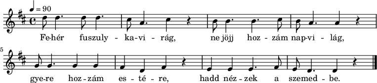 
{
 <<
 \relative c' {
 \key d \major
 \time 4/4
 \tempo 4 = 90
 \set Staff.midiInstrument = "muted trumpet"
 \transposition c'
% Feher fuszulykavirag,
 d'8 d4. d8 d4. cis8 a4. cis4 r
% ne jojj hozzam, napvilag,
 b8 b4. b4. cis8 b a4. a4 r \break
% gyere hozzam estere
 g8 g4. g4 g fis d fis r
% hadd nezzek a szemedbe.
 e e e4. fis8 e d4. d4 r
 \bar "|."
 }
 \addlyrics {
 Fe -- hér fu -- szuly -- ka -- vi -- rág, ne jöjj hoz -- zám nap -- vi -- lág,
 gye -- re hoz -- zám es -- té -- re, hadd néz -- zek a sze -- med -- be.
 }
 >>
}
