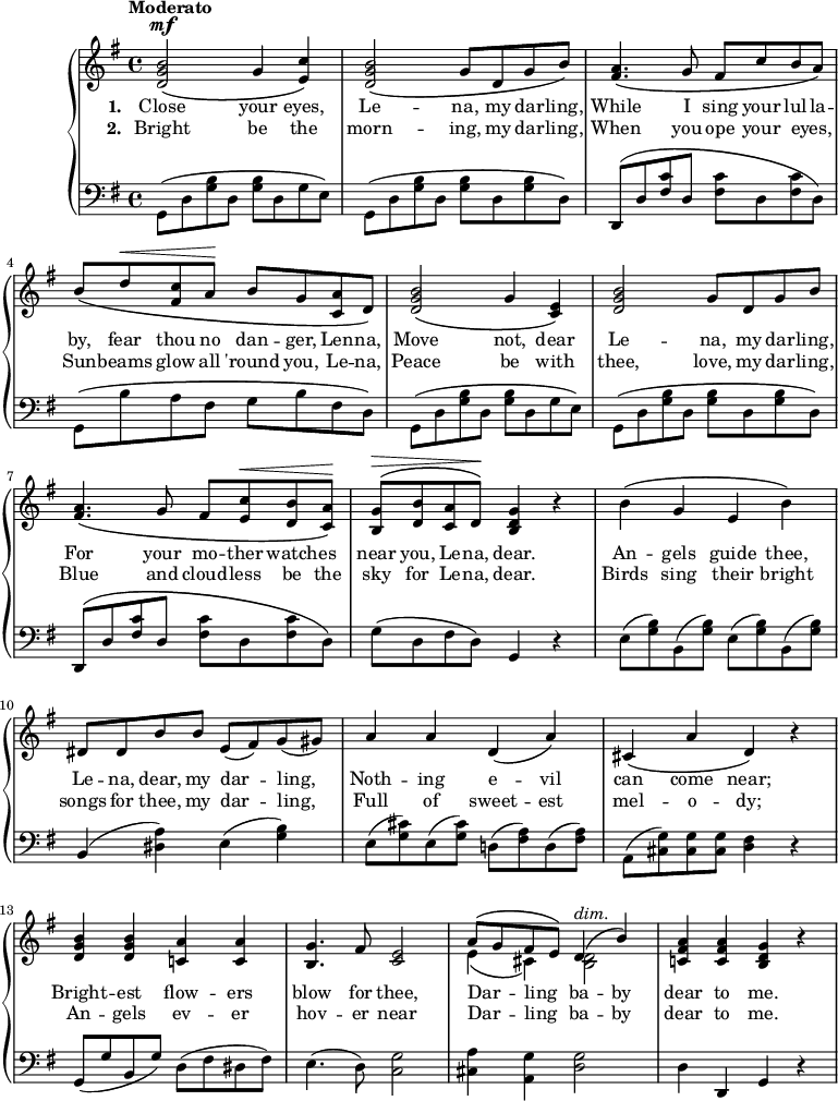 #(set-global-staff-size 18)
\version "2.14.2"
\header {
  tagline = ##f }
\score { \new PianoStaff <<
\new Staff { \time 4/4 \key g \major \tempo "Moderato" \relative b' {
  <b g d>2^\mf\( g4 <c e,>\) |
  <b g d>2\( g8 d g b\) |
  <a fis>4.\( g8 fis c' b a\) |
  b\( d^\< <c fis,> a\! b g <a c,> d,\) |
  <d g b>2\( g4 <e c>\)
  <d g b>2 g8 d g b |
  <a fis>4.\( g8 fis <e c'>^\< <d b'> <c a'>\!\) |
  <b g'>^\>^\( <d b'> <c a'> d\!\) <b d g>4 r |
  b'\( g e b'\) |
  dis,8 dis b' b e,( fis) g( gis) |
  a4 a d,\( a'\) |
  cis,\( a' d,\) r |
  <d g b> q <c! a'> q |
  <g' b,>4.\( fis8 <e c>2 |
  << { a8\( g fis e\) d4\(^\markup { \italic dim. } b'\) | } \\
     { e,4\( cis\) <d b>2 } >>
  <a' fis c!>4 q <g d b> r | } }
\addlyrics { \set stanza = #"1. " Close your eyes, Le -- na, my dar -- ling, While I sing your lul -- la -- by, fear thou no dan -- ger, Len -- na, Move not, dear Le -- na, my dar -- ling, For your mo -- ther watch -- es near you, Le -- na, dear. An -- gels guide thee, Le -- na, dear, my dar -- ling, Noth -- ing e -- vil can come near; Bright -- est flow -- ers blow for \set associatedVoice = "1" thee, Dar -- _ ling _  ba -- \unset associatedVoice by dear to me. }
\addlyrics { \set stanza = #"2. " Bright be the morn -- ing, my dar -- ling, When you ope your eyes, _ Sun -- beams glow all 'round you, Le -- na, Peace be with thee, love, my dar -- ling, Blue and cloud -- less be the sky for Le -- na, dear. Birds sing their bright songs for thee, my dar -- ling, Full of sweet -- est mel -- o -- dy; An -- gels ev -- er hov -- er \set associatedVoice = "1" near Dar -- _ ling _ ba -- \unset associatedVoice by dear to me. }
\new Staff { \clef bass \key g \major \relative g, {
  g8\( d' <g b> d q d g e\) |
  g,\( d' <g b> d q d q d\) |
  d,\( d' <fis c'> d q d q d\) |
  g,\( b' a fis g b fis d\) |
  g,\( d' <g b> d q d g e\) |
  g,\( d' <g b> d q d q d\) |
  d,\( d' <fis c'> d q d q d\) |
  g\( d fis d\) g,4 r |
  \repeat unfold 2 { e'8( <g b>) b,( q) } |
  b4( <dis a'>) e( <g b>) |
  e8( <g cis>) e( q) d!( <fis a>) d( q) |
  a( <cis g'>) q q <fis d>4 r |
  g,8( g' b, g') d( fis dis fis) |
  e4.( d8) <c g'>2 |
  <cis a'>4 <a g'> <d g>2 |
  d4 d, g r } }
>>
\midi { }
\layout { } }