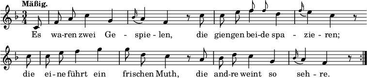 
\relative c' {
  <<
    \new Voice = "Melodie" { 
      \time 3/4 \tempo "Mäßig."
      \key f \major \autoBeamOff
      \partial 8 c8 f a c4 g \appoggiatura bes16 a4 f r8 c' c e << { \tiny f8 f } \\ { f4 } >> d \appoggiatura f16 e4 c r8 \bar "" \break \bar "|:"
       \repeat volta 2 { c c e f4 g g8 d c4 r8 a bes d c4 g \appoggiatura bes16 a4 f r8 }
      }
      \new Lyrics \lyricmode {
        \set associatedVoice = #"Melodie"  Es8 wa -- ren zwei4 Ge -- spie -- len,4. die8 gien -- gen bei -- de spa4 -- zie -- ren;4.
  die8 ei -- ne führt4 ein fri8 -- schen Muth,4. die8 and -- re weint4 so seh -- re.
}
>>
}
