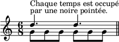 
\relative c'' {
  \time 6/8
  <<{d4.^"par une noire pointée."^"Chaque temps est occupé" d}\\{g,8 g g g g g}>>
  \bar "||"
}
