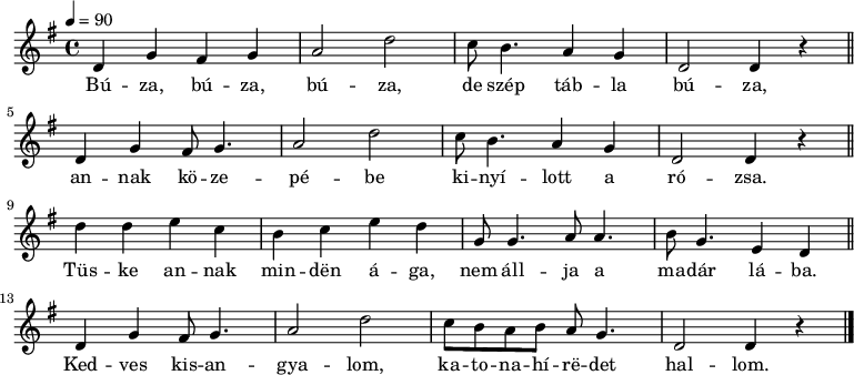 
{
 <<
 \relative c' {
 \key d \mixolydian
 \time 4/4
 \tempo 4 = 90
 \set Staff.midiInstrument = "muted trumpet"
 \transposition c'
% Búza, búza, búza, de szép tábla búza,
 d4 g fis g a2 d2 c8 b4. a4 g d2 d4 r \bar "||" \break
% Annak közepébe kinyílott a rózsa,
 d4 g fis8 g4. a2 d2 c8 b4. a4 g d2 d4 r \bar "||" \break
% Tüske annak minden ága, nem állja a madár lába,
 d'4 d e c b c e4 d g,8 g4. a8 a4. b8 g4. e4 d \bar "||" \break
% Kedves kisangyalom, katonahíredet hallom.
 d4 g fis8 g4. a2 d2 c8 b a b a g4. d2 d4 r \bar "|."
 }
 \addlyrics {
 Bú -- za, bú -- za, bú -- za, de szép táb -- la bú -- za,
 an -- nak kö -- ze -- pé -- be ki -- nyí -- lott a ró -- zsa.
 Tüs -- ke an -- nak min -- dën á -- ga, nem áll -- ja a ma -- dár lá -- ba.
 Ked -- ves kis -- an -- gya -- lom, ka -- to -- na -- hí -- rë -- det hal -- lom.
 }
 >>
}
