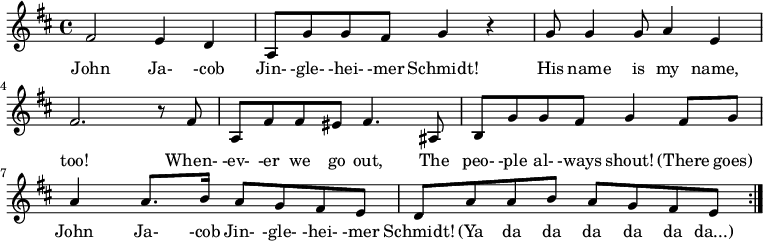 
  {
    \key d \major \time 4/4
     \repeat volta 2 { fis'2 e'4 d' 
     a8 g'8 g'8 fis'8 g'4 r
     g'8 g'4 g'8 a'4 e'4 
     fis'2. r8 fis'8
     a fis' fis' eis' fis'4. ais8
     b8 g' g' fis' g'4 fis'8 g'
     a'4 a'8. b'16 a'8 g' fis' e'
     d' a' a' b' a' g' fis' e' }
   }
   \addlyrics {
John Ja-  -cob Jin-  -gle-  -hei-  -mer Schmidt!
His name is my name, too! 
When- -ev-  -er we go out, 
The peo- -ple al- -ways shout!
(There goes) John Ja- -cob Jin- -gle- -hei- -mer Schmidt!
(Ya da da da da da da...)
}
  