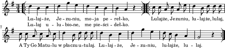 
\paper { #(set-paper-size "a4")
 oddHeaderMarkup = "" evenHeaderMarkup = "" }
\header { tagline = ##f }
\version "2.18.2"
\score {
\midi {  }
\layout { line-width = #180
indent = 0\cm}
\new Staff { \clef "violin" \key g \major \time 3/4 \autoBeamOff \relative d'' { \repeat volta 2 { \bar "[|:" d4 b c | d g e | d c b | b a r \bar ":|][|:" } \repeat volta 2 { c8 c a c a e' | d4 b8 d d d | c c a c a c | d4 b8 d d d | d4 b c | d g e | d8 c b4 a | g2 r4 \bar ":|]" } } }
  \addlyrics { \small Lu -- laj -- że, Je -- zu -- niu, mo -- ja pe -- reł -- ko, Lu -- laj -- że, Je -- zu -- niu, lu -- laj -- że, lu -- laj, A Ty Go Ma -- tu -- lu w_pła -- czu u -- tu -- laj. Lu -- laj -- że, Je -- zu -- niu, lu -- laj -- że, lu -- laj. }
  \addlyrics { \small Lu -- laj u -- lu -- bio -- ne, me pie -- ści -- deł -- ko. } }